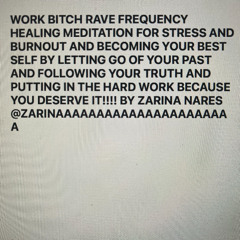 WORK BITCH RAVE FREQUENCY HEALING MEDITATION FOR STRESS AND BURNOUT AND BECOMING YOUR BEST SELF BY LETTING GO OF YOUR PAST AND FOLLOWING YOUR TRUTH AND PUTTING IN THE HARD WORK BECAUSE YOU DESERVE IT!!!!