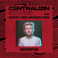 Centralizin' Soundz Guest Mix Series 009 - Sovryn