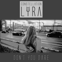 Constellation Lyra - Don't You Dare