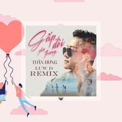 GAP DOI YEU THUONG - TUAN HUNG (Luw D REMIX)
