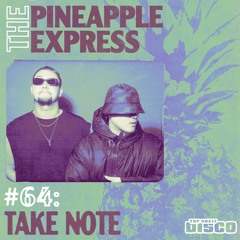 Top Shelf Disco Presents: The Pineapple Express 064 - Take Note Guest Mix