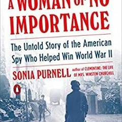 DOWNLOAD❤️eBook✔️ A Woman of No Importance: The Untold Story of the American Spy Who Helped Win Worl