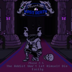 [SwapFell: Last Death] Reloaded - Phase 2.5: The Addict Won't Let Himself Die Easily
