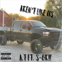 Aren't Like Us - A.T Ft S-GRIP