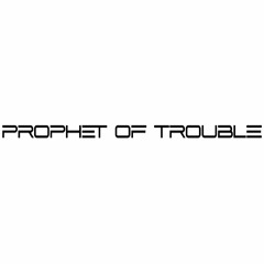 Prophet Of Trouble