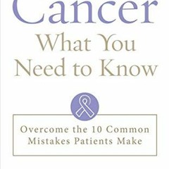 Read online Cancer What You Need to Know: Overcome the 10 Common Mistakes Patients Make by  Stephen