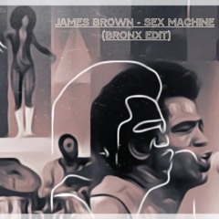 James Brown - Sex Machine (Bronx Edit)