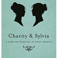 [Access] EPUB KINDLE PDF EBOOK Charity and Sylvia: A Same-Sex Marriage in Early America by  Rechel H