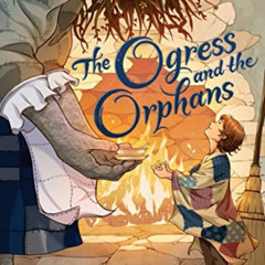 [GET] KINDLE 🖌️ The Ogress and the Orphans by  Kelly Barnhill [EBOOK EPUB KINDLE PDF