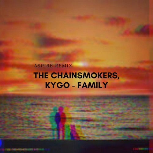 The Chainsmokers, Kygo - Family (Broken Ties Remix)