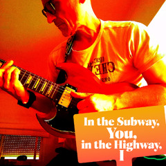 In the Subway, you, in the Highway, I