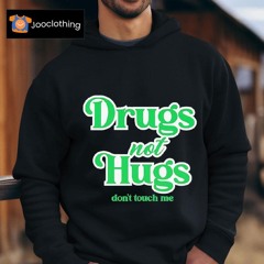 Drugs Not Hugs Don't Touch Me Shirt