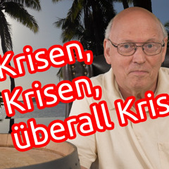 Krisen, Krisen – überall Krisen, sie bestimmen unser Leben
