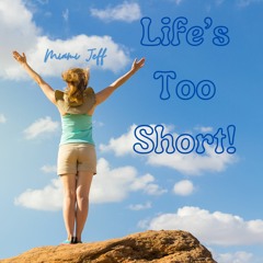 "LIFE'S TOO SHORT!"