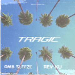 Tragic - Omb Sleeze x Rev Ku
