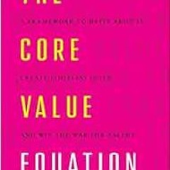 READ [PDF EBOOK EPUB KINDLE] The Core Value Equation: A Framework to Drive Results, Create Limitless