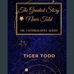 Read PDF 🌟 The Greatest Story Never Told (Faithbuilders Book I) Pdf Ebook