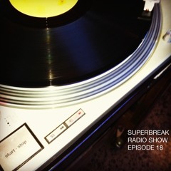 Superbreak Radio Show Episode 18