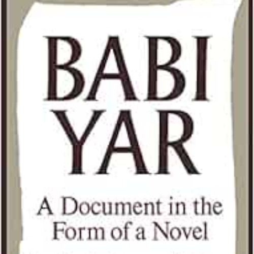 Access PDF 🎯 Babi Yar: A Document in the Form of a Novel; New, Complete, Uncensored