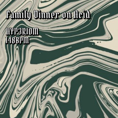 Family Dinner on Acid
