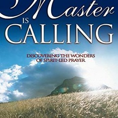 FREE EBOOK ☑️ The Master Is Calling: Discovering the Wonders of Spirit-Led Prayer by