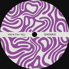 Here For You - GNOMES (FREE DL)
