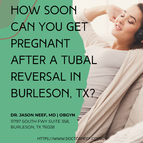 How Soon Can You Get Pregnant after a Tubal Reversal in Burleson, TX?
