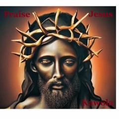 Kawola - Praise Jesus