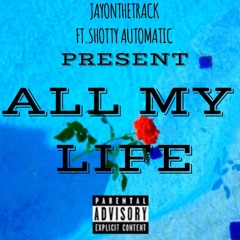 All My Life - Jayonthetrack Ft.Shotty Automatic (2020)