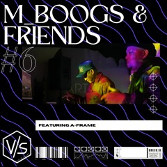 m_boogs & Friends #6 w/ A-FRAME