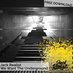 Jack Realist - We Want The Underground *FREE DOWNLOAD*