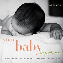 kindle👌 Your Baby in Pictures: The New Parents' Guide to Photographing Your Baby's