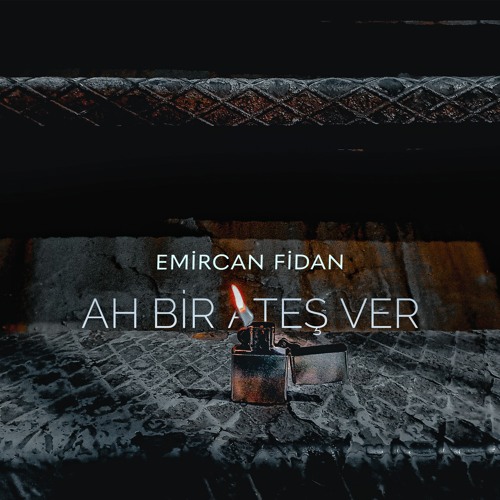 ah bir ateş ver - emircan fidan