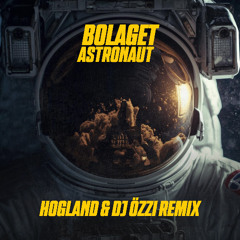 Bolaget - Astronaut (Hogland & DJ Özzi Remix) [FREE DOWNLOAD]