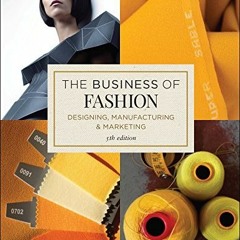 VIEW [PDF EBOOK EPUB KINDLE] The Business of Fashion: Designing, Manufacturing, and Marketing by  Le