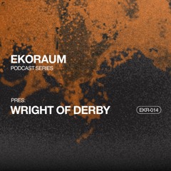 EKORAUM pres. Wright of Derby - Podcast EKR-014