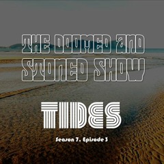 The Doomed and Stoned Show - Tides (S7E3)