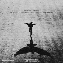 Behesht Remix Tataloo x Mohsen Chavoshi x Parastoo