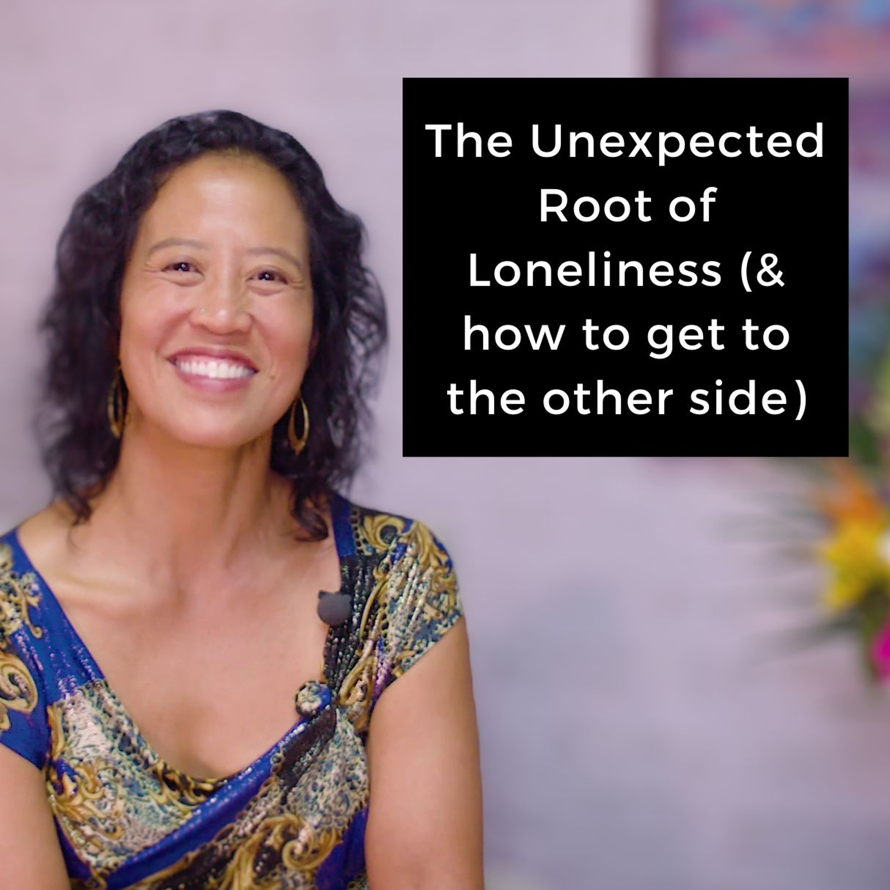 Episode 218 - The Unexpected Root of Loneliness (& how to get to the other side)