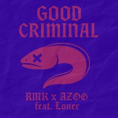 Good Criminal - Rmk x Azog feat Loner