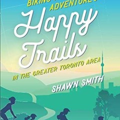 [Get] PDF 📗 Happy Trails: Biking and Hiking Adventures in the Greater Toronto Area b