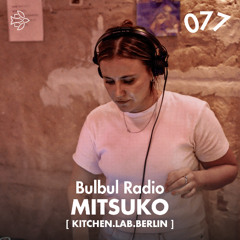 Bulbul Radio 077 - Mitsuko