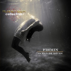 Firmin - Océan De Rêves [Planet Ibiza Collective]