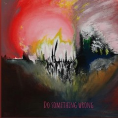 Do Something Wrong