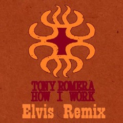 Tony Romera - How I Work (Elvis Remix)