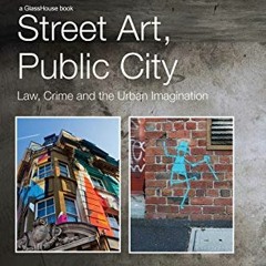 [GET] [KINDLE PDF EBOOK EPUB] Street Art, Public City: Law, Crime and the Urban Imagi