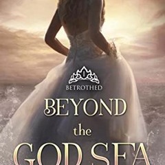 [DOWNLOAD] EBOOK 📭 Beyond the God Sea: Betrothed by  Elora Morgan EBOOK EPUB KINDLE