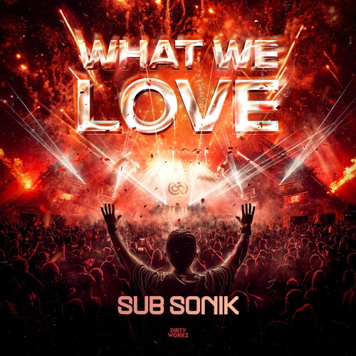 Stream Sub Sonik What We Love By Dirty Workz Listen Online For Free