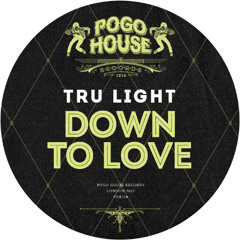 TRU LIGHT - Down To Love [PHR520] Pogo House Rec