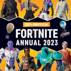 EBOOK #pdf 100% Unofficial Fortnite Annual 2023: A Perfect Present for all Gaming Fans [PDF READ